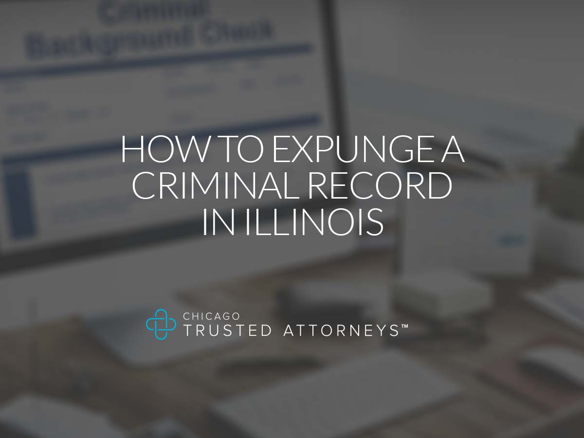 How to Expunge a Criminal Record in Illinois Chicago Trusted Attorneys