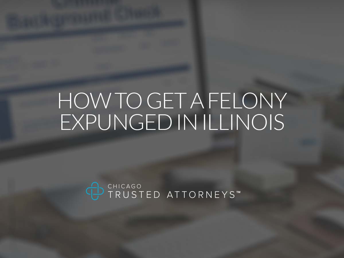 How to Get a Felony Expunged in Illinois Chicago Trusted Attorneys