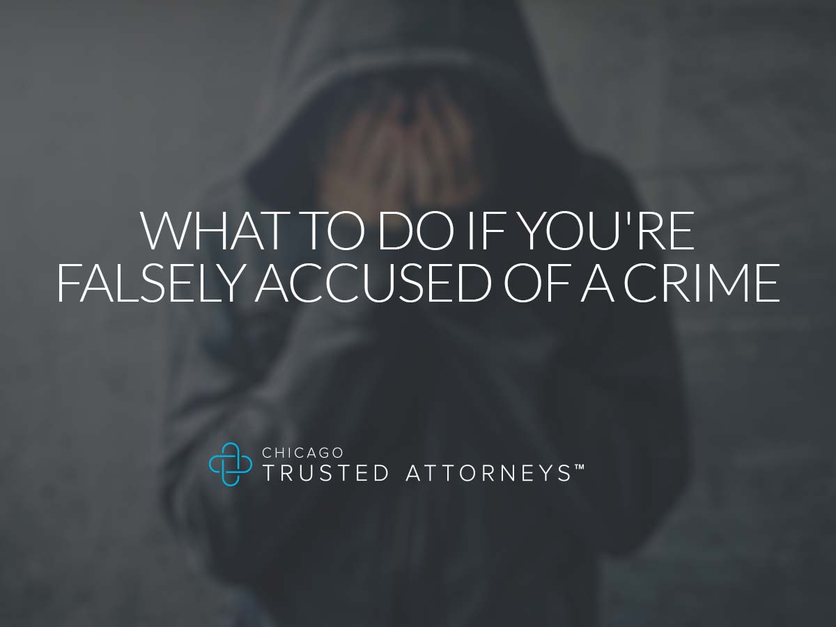 what-to-do-if-you-re-falsely-accused-of-a-crime-chicago-trusted-attorneys