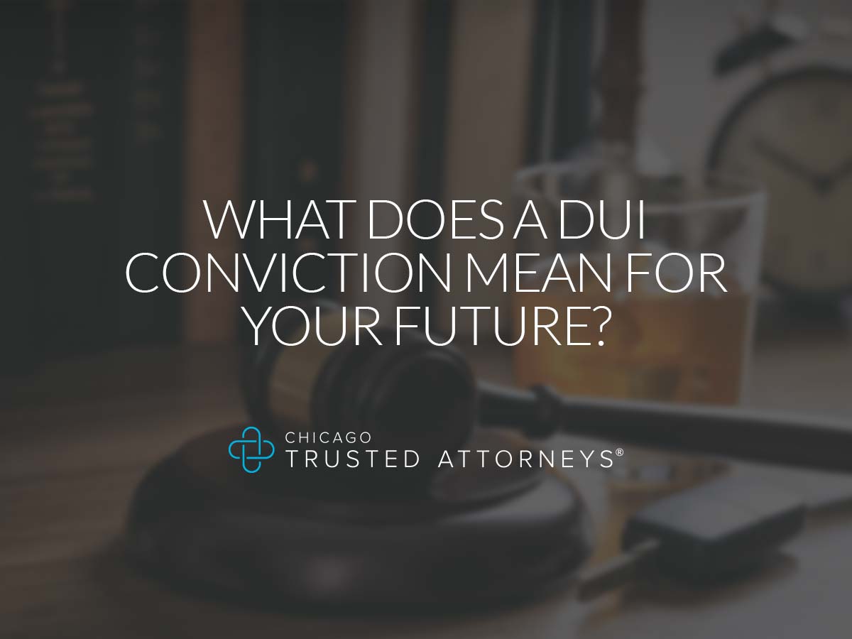 What Does a DUI Conviction Mean for Your Future? Chicago Trusted