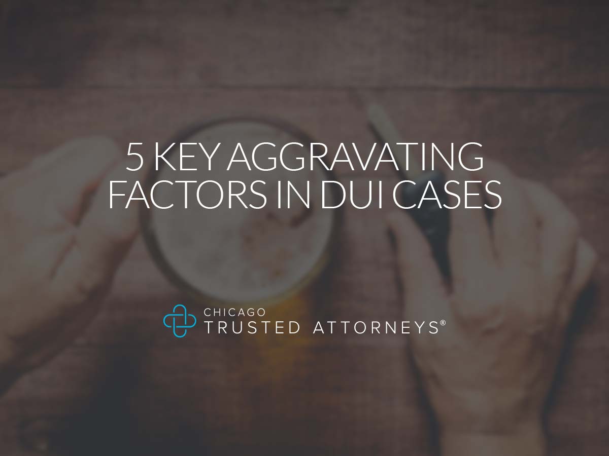 5 Key Aggravating Factors In DUI Cases | Chicago Trusted Attorneys